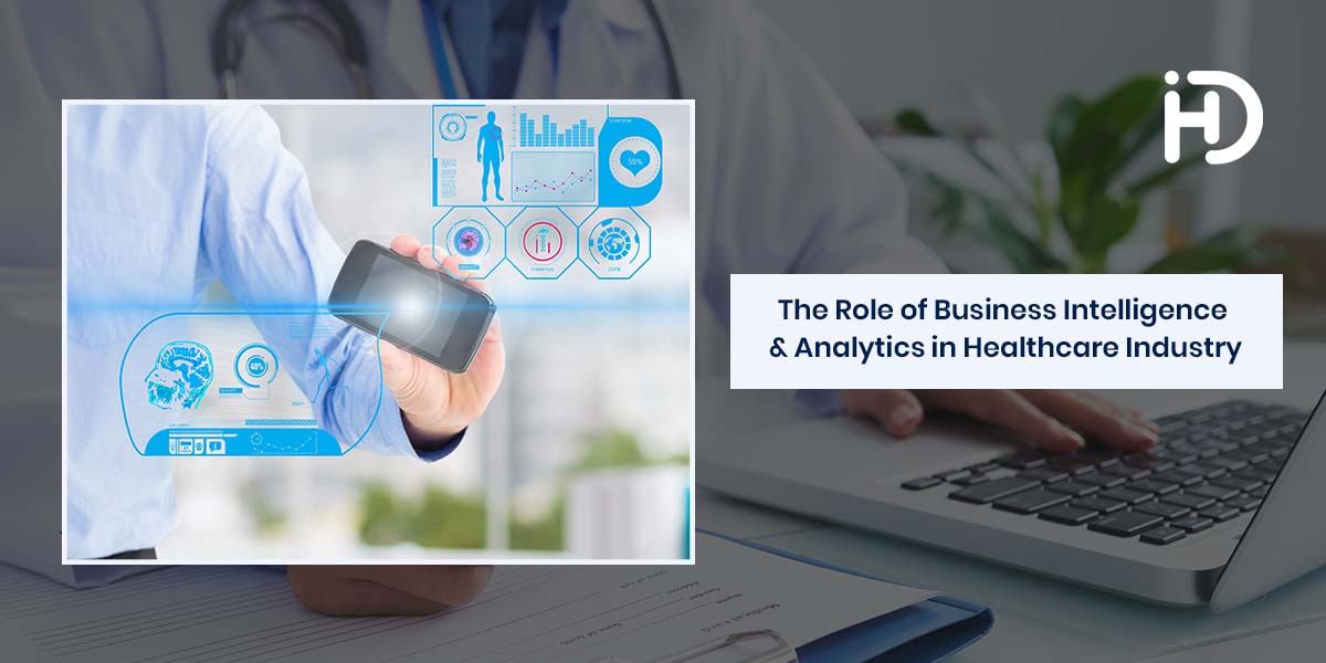 The Role of Business Intelligence and Analytics in Healthcare Industry