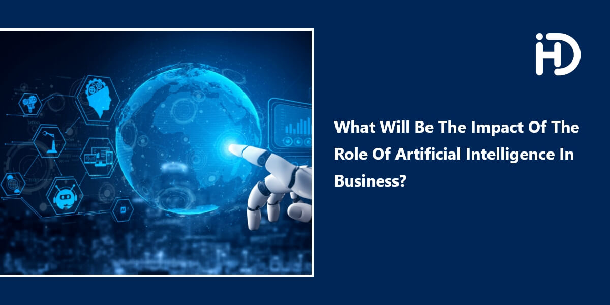 What Will Be The Impact Of The Role Of Artificial Intelligence In Business?