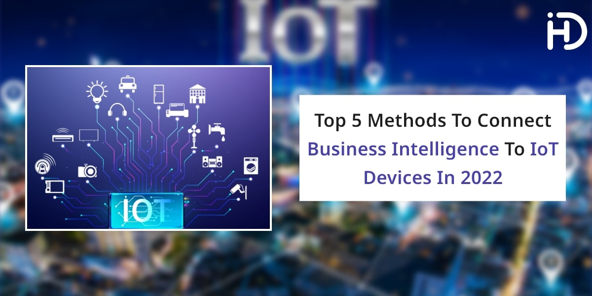 top 5 methods to connect business intelligence to iot devices in 2022
